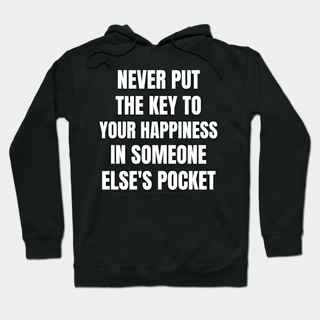 Motivational Message- Never Put The Key To Your Happiness In Someone Else's Pocket Hoodie by Creative Town